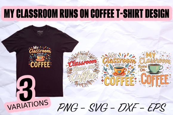 My Classroom Runs on Coffee Graphics & T-Shirt Designs